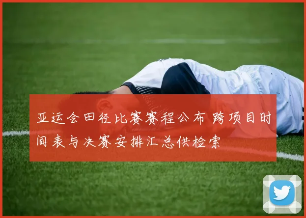 亚运会田径比赛赛程公布 跨项目时间表与决赛安排汇总供检索