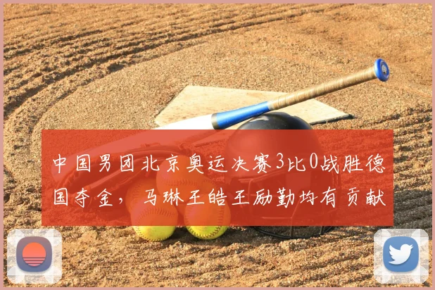 中国男团北京奥运决赛3比0战胜德国夺金，马琳王皓王励勤均有贡献